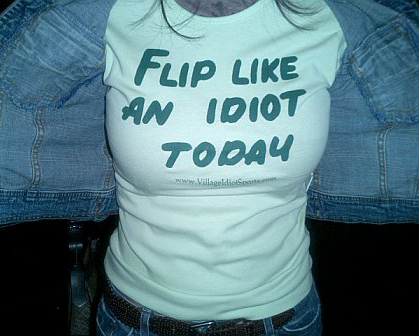 Flip Like an Idiot Today!