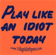 Play Like an Idiot Today