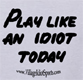 Play Like an Idiot Today